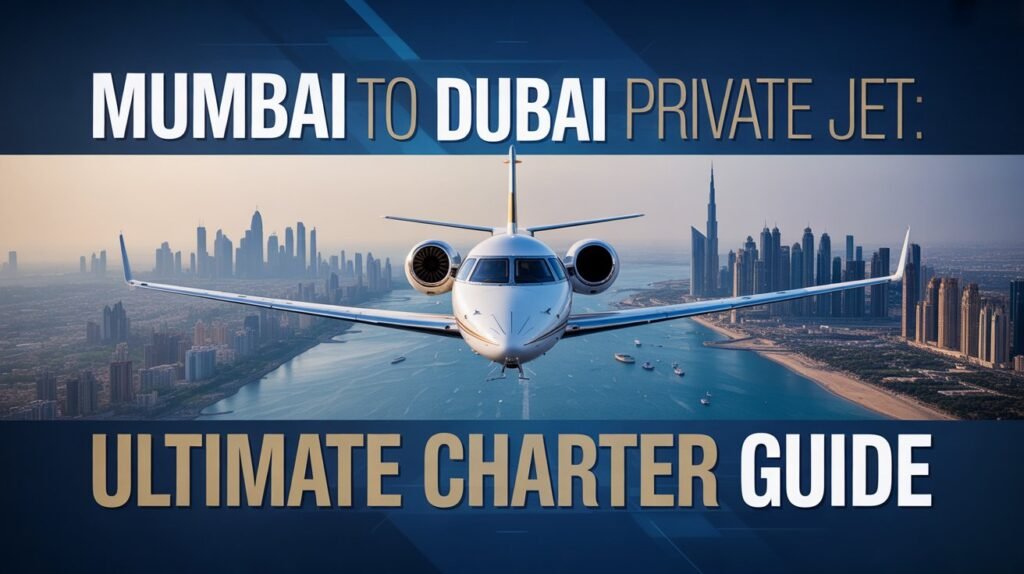 Mumbai to Dubai Private Jet: Ultimate Charter Guide.