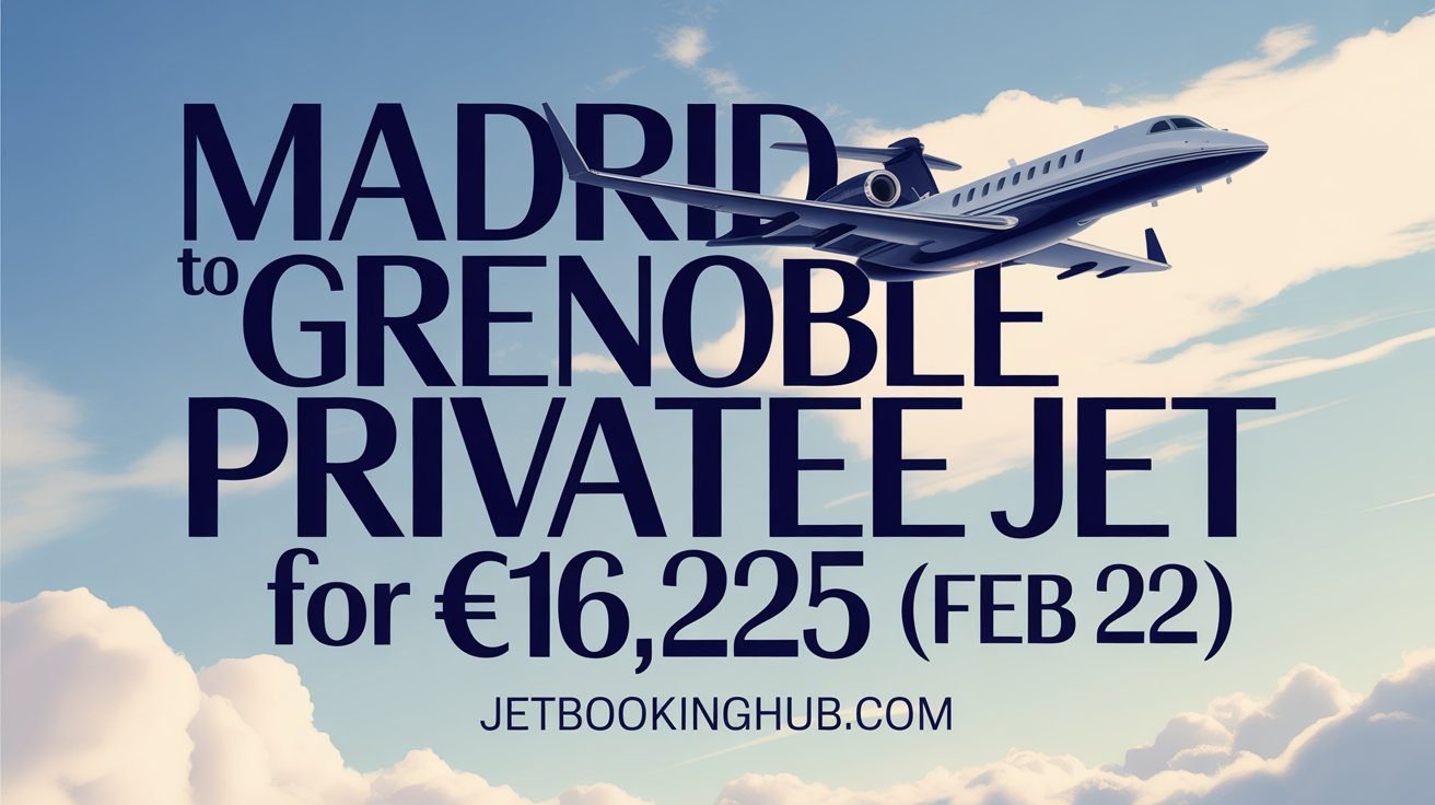 Madrid to Grenoble Private Jet for €16,225 (Feb 22) (1)
